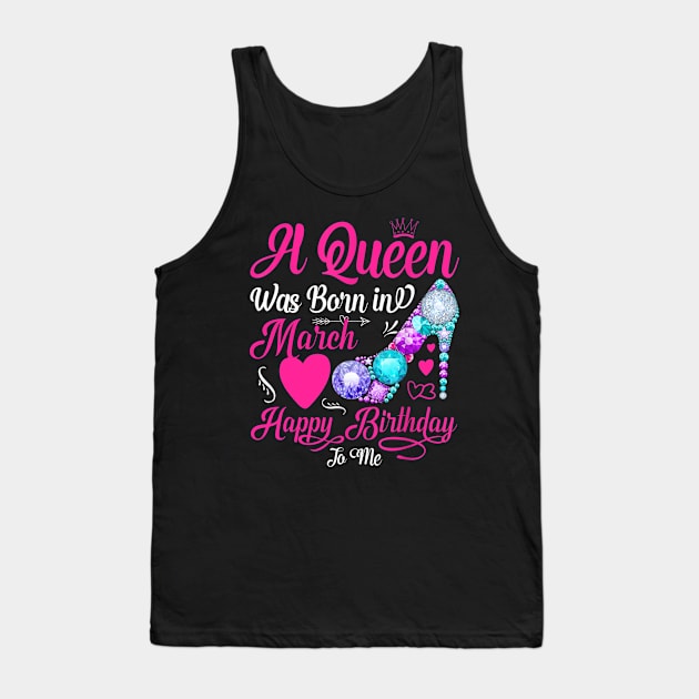 A Queen Was Born In March Happy Birthday To Me Tank Top by TATTOO project